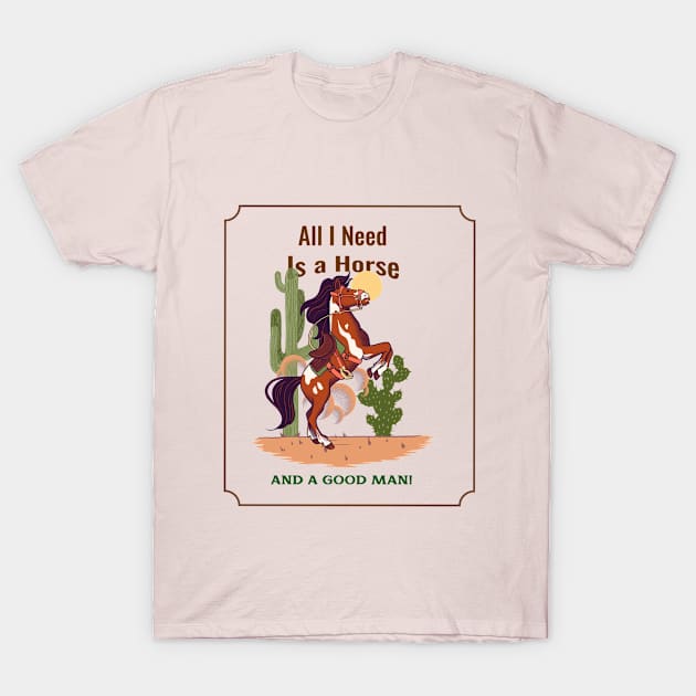 All I need is a Horse and a Good Man T-Shirt by Cows Don't Care